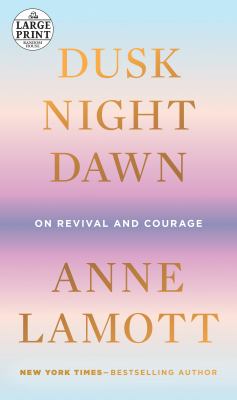 Dusk, night, dawn [large type] : on revival and courage /
