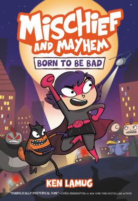 Mischief and Mayhem. 1, Born to be bad /