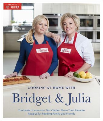 Cooking at home with Bridget & Julia : the tv hosts of America's Test Kitchen share their favorite recipes for feeding family and friends /