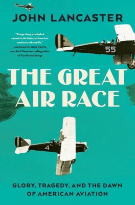 The great air race : glory, tragedy, and the dawn of American aviation /