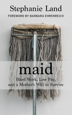 Maid [large type] : hard work, low pay, and a mother's will to survive /