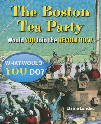 The Boston Tea Party : would you join the Revolution? /