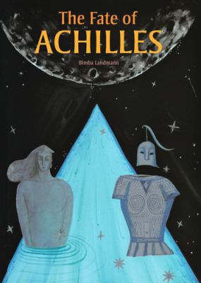 The fate of Achilles : text inspired by Homer's Iliad and other stories of ancient Greece /