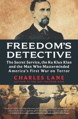 Freedom's detective : the Secret Service, the Ku Klux Klan and the man who masterminded America's first war on terror /