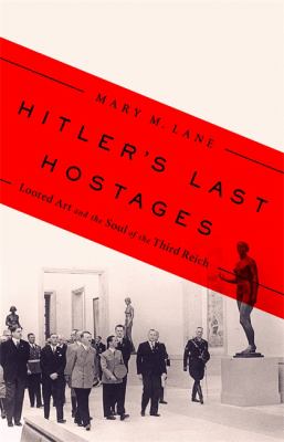 Hitler's last hostages : looted art and the soul of the Third Reich /