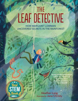The leaf detective : how Margaret Lowman uncovered secrets in the rainforest /