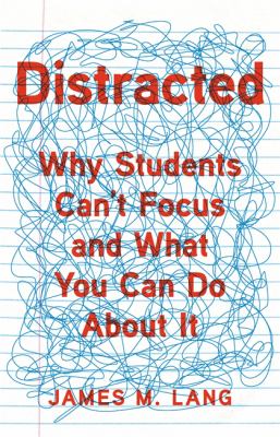 Distracted : why students can't focus and what you can do about it /