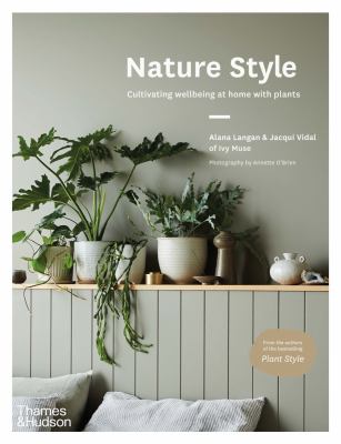 Nature style : cultivating wellbeing at home with plants /