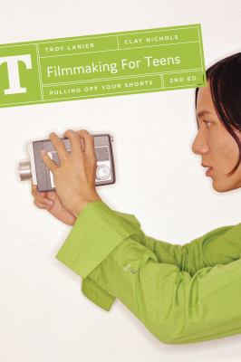 Filmmaking for teens : pulling off your shorts /