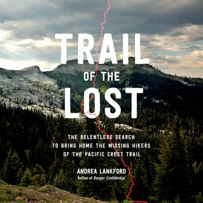 Trail of the lost [eaudiobook] : The relentless search to bring home the missing hikers of the pacific crest trail.