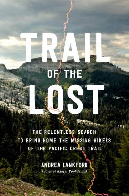 Trail of the lost [ebook] : The relentless search to bring home the missing hikers of the pacific crest trail.