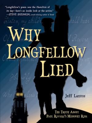 Why Longfellow lied : the truth about Paul Revere's midnight ride /