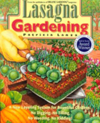 Lasagna gardening : a new layering system for bountiful gardens: no digging, no tilling, no weeding, no kidding! /