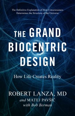 The grand biocentric design : how life creates reality /