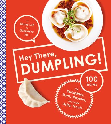 Hey there, dumpling! [ebook] : 100 recipes for dumplings, buns, noodles, and other asian treats.