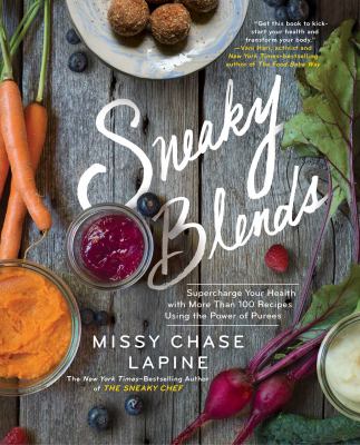 Sneaky blends : supercharge your health with 100 recipes using the power of purees /