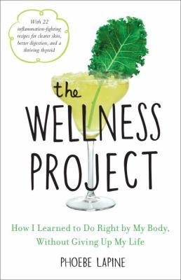 The wellness project : how I learned to do right by my body, without giving up my life /