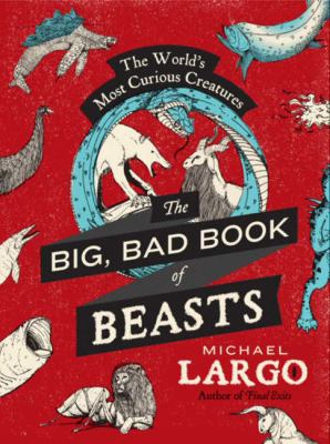 The big, bad book of beasts : the world's most curious creatures /