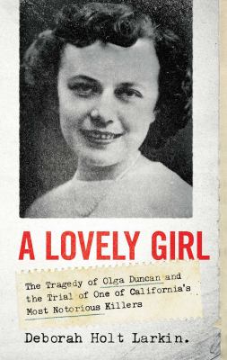A lovely girl : the tragedy of Olga Duncan and the trial of one of California's most notorious killers /