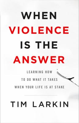 When violence is the answer : learning how to do what it takes when your life is at stake /