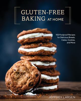 Gluten-free baking at home : 102 foolproof recipes for delicious breads, cakes, cookies, and more /