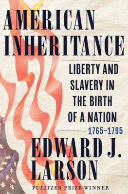 American inheritance : liberty and slavery in the birth of a nation, 1765-1795 /
