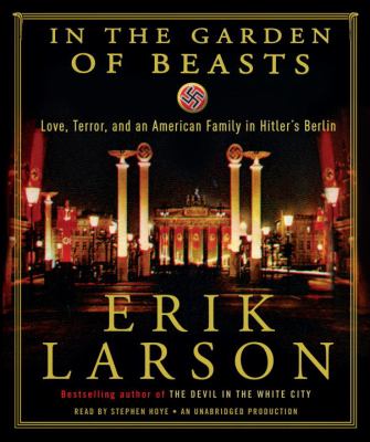 In the garden of beasts [compact disc, unabridged] : love, terror, and an American family in Hitler's Berlin /