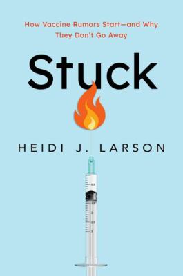Stuck : how vaccine rumors start - and why they don't go away /