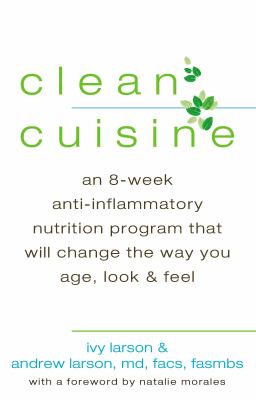 Clean cuisine : an 8-week anti-inflammatory nutrition program that will change the way you age, look, and feel /