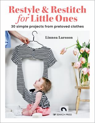 Restyle & restitch for little ones : 30 simple projects from preloved clothes /