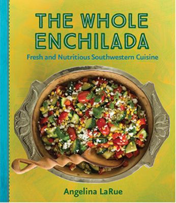Whole enchilada : fresh and nutritious Southwestern cuisine /