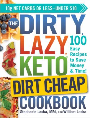 The dirty, lazy keto dirt cheap cookbook : 100 easy recipes to save money & time! /
