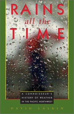 Rains all the time : a connoisseur's history of weather in the Pacific Northwest /