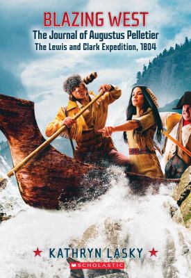 Blazing West : the journal of Augustus Pelletier : the Lewis and Clark Expedition /