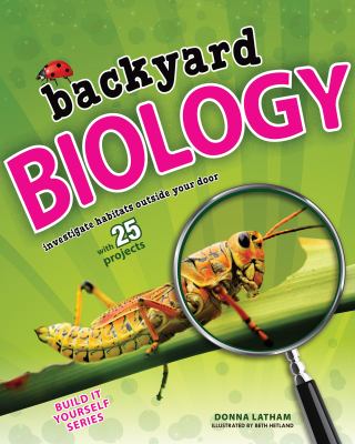 Backyard biology : investigate habitats outside your door with 25 projects /