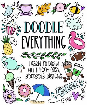 Doodle everything : learn to draw with 400 + easy, adorable designs /