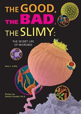 The good, the bad, the slimy : the secret life of microbes /