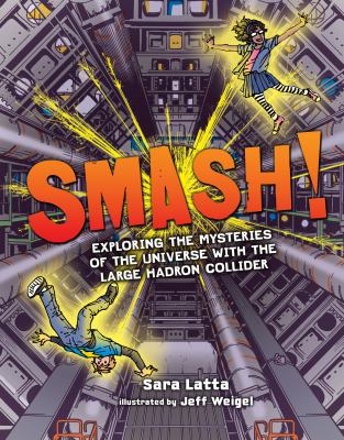 Smash! : exploring the mysteries of the universe with the Large Hadron Collider /