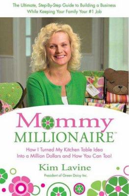 Mommy millionaire : how I turned my kitchen table idea into a million dollars and how you can, too! /