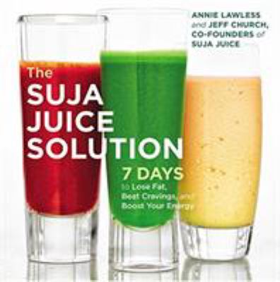 The Suja juice solution : 7 days to lose fat, beat cravings, and boost your energy /