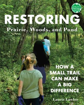 Restoring prairie, woods, and pond : how a small trail can make a big difference /