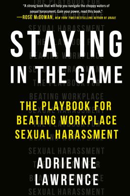 Staying in the game : the playbook for beating workplace sexual harassment /