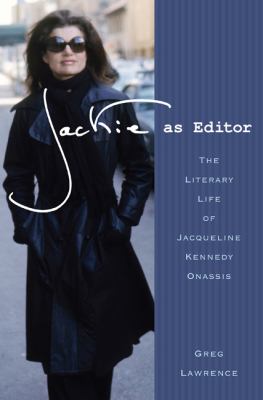 Jackie as editor : the literary life of Jacqueline Kennedy Onassis /