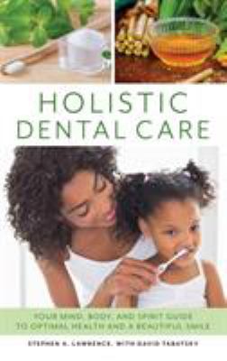 Holistic dental care : your mind, body, and spirit guide to optimal health and a beautiful smile /