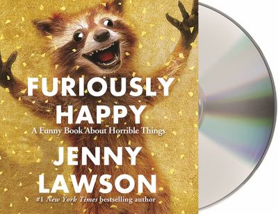 Furiously happy [compact disc, unabridged] : {a funny book about horrible things} /