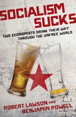 Socialism sucks : two economists drink their way through the unfree world /