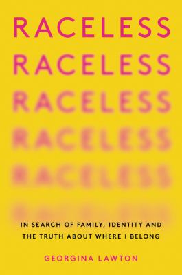 Raceless : in search of family, identity, and the truth about where I belong /