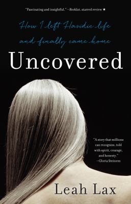 Uncovered : how I left Hasidic life and finally came home : a memoir /