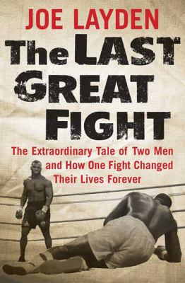 The last great fight : the extraordinary tale of two men and how one fight changed their lives forever /
