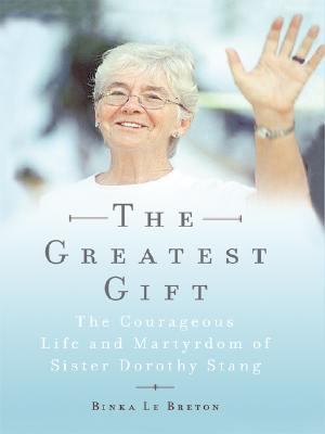 The greatest gift : [large type] : the courageous life and martyrdom of Sister Dorothy Stang /